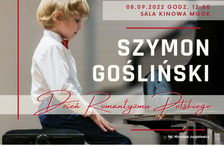 Plakat przedstawia małego chłopca o blond włosach, w białej koszuli z czerwoną muszką, widzianego z boku. Chłopiec siedzi na taborecie przy fortepianie, pochyla lekko głowę, ręce opiera na kolanach. Napis informuje, że Szymon Gośliński wystąpi podczas Dnia Romantyzmu Polskiego 8 września 2022 o godz. 12:00 w sali kinowej MGOK Zagórów. Organizatorzy i patronaty: Biblioteka Publiczna Miasta i Gminy Zagórów, Burmistrz Gminy Zagórów, Przewodniczący Rady Miejskiej Zagórowia oraz Starosta Powiatu Słupeckiego.